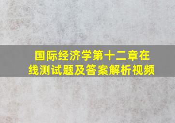 国际经济学第十二章在线测试题及答案解析视频