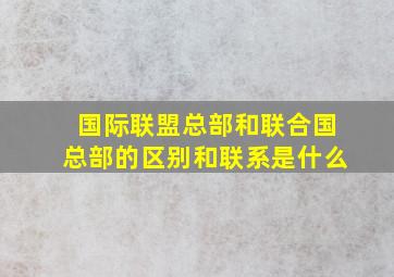 国际联盟总部和联合国总部的区别和联系是什么