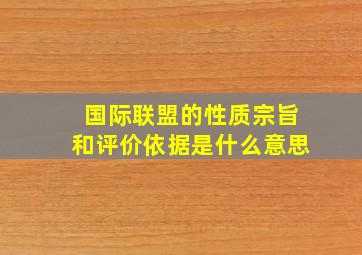 国际联盟的性质宗旨和评价依据是什么意思