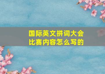 国际英文拼词大会比赛内容怎么写的