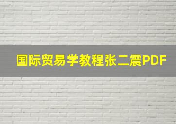 国际贸易学教程张二震PDF