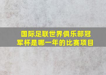 国际足联世界俱乐部冠军杯是哪一年的比赛项目