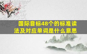 国际音标48个的标准读法及对应单词是什么意思