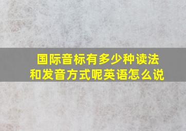 国际音标有多少种读法和发音方式呢英语怎么说