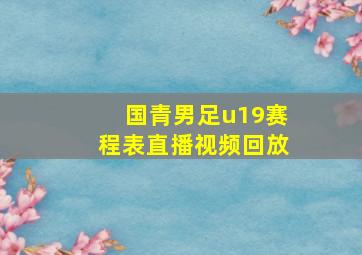 国青男足u19赛程表直播视频回放