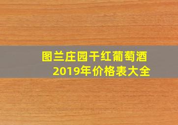 图兰庄园干红葡萄酒2019年价格表大全