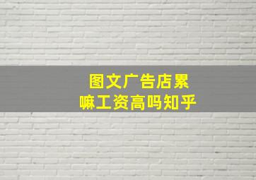 图文广告店累嘛工资高吗知乎