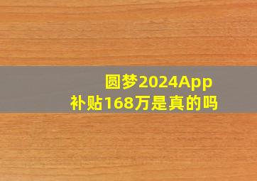 圆梦2024App补贴168万是真的吗