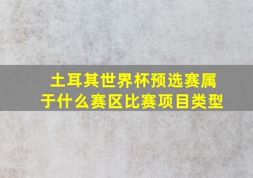 土耳其世界杯预选赛属于什么赛区比赛项目类型