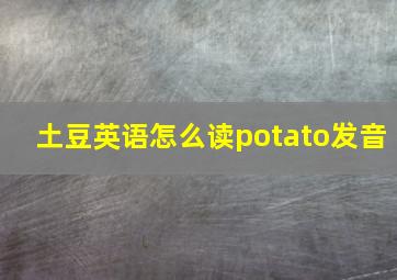 土豆英语怎么读potato发音