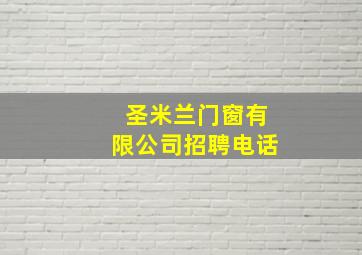 圣米兰门窗有限公司招聘电话