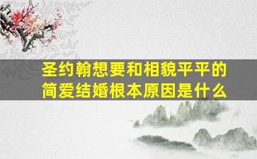 圣约翰想要和相貌平平的简爱结婚根本原因是什么