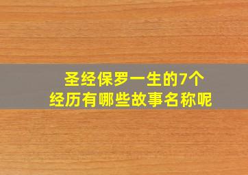 圣经保罗一生的7个经历有哪些故事名称呢