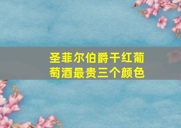 圣菲尔伯爵干红葡萄酒最贵三个颜色