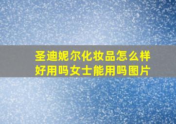 圣迪妮尔化妆品怎么样好用吗女士能用吗图片