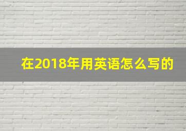 在2018年用英语怎么写的