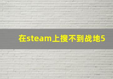 在steam上搜不到战地5