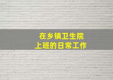 在乡镇卫生院上班的日常工作