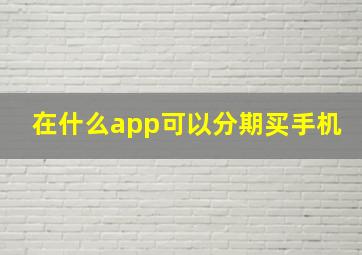 在什么app可以分期买手机