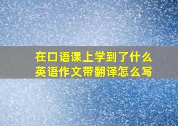 在口语课上学到了什么英语作文带翻译怎么写