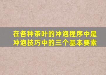 在各种茶叶的冲泡程序中是冲泡技巧中的三个基本要素