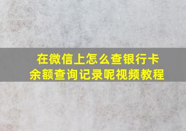 在微信上怎么查银行卡余额查询记录呢视频教程