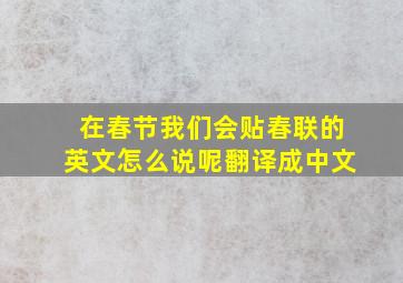 在春节我们会贴春联的英文怎么说呢翻译成中文