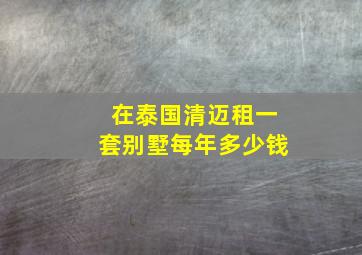 在泰国清迈租一套别墅每年多少钱