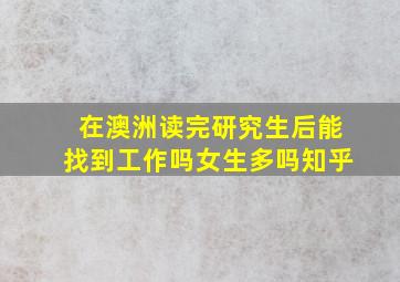 在澳洲读完研究生后能找到工作吗女生多吗知乎