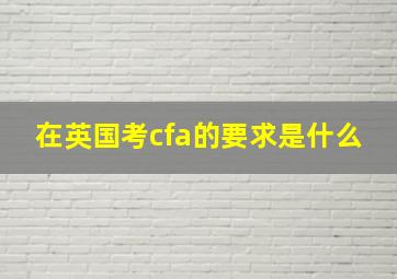 在英国考cfa的要求是什么