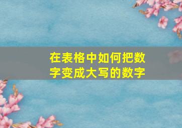 在表格中如何把数字变成大写的数字