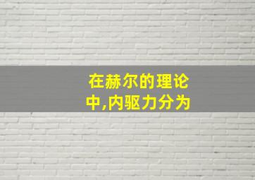 在赫尔的理论中,内驱力分为