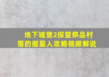 地下城堡2探望祭品村落的掘墓人攻略视频解说