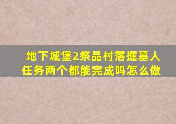 地下城堡2祭品村落掘墓人任务两个都能完成吗怎么做