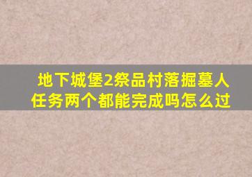 地下城堡2祭品村落掘墓人任务两个都能完成吗怎么过