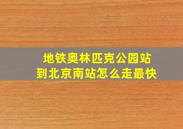 地铁奥林匹克公园站到北京南站怎么走最快