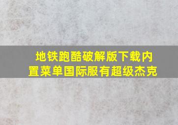 地铁跑酷破解版下载内置菜单国际服有超级杰克