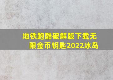 地铁跑酷破解版下载无限金币钥匙2022冰岛