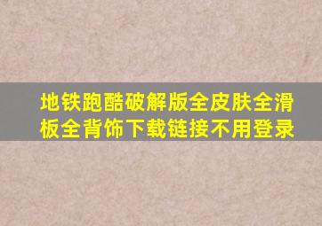 地铁跑酷破解版全皮肤全滑板全背饰下载链接不用登录