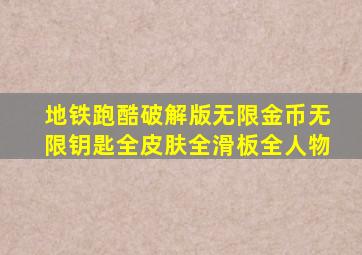 地铁跑酷破解版无限金币无限钥匙全皮肤全滑板全人物