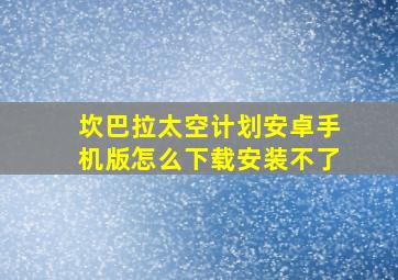 坎巴拉太空计划安卓手机版怎么下载安装不了