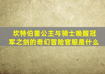 坎特伯雷公主与骑士唤醒冠军之剑的奇幻冒险官服是什么