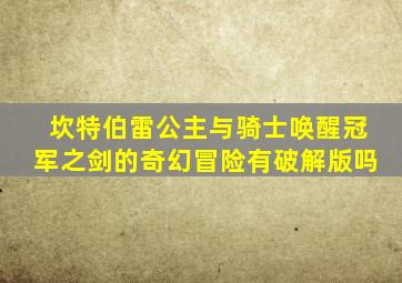 坎特伯雷公主与骑士唤醒冠军之剑的奇幻冒险有破解版吗