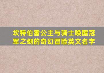 坎特伯雷公主与骑士唤醒冠军之剑的奇幻冒险英文名字