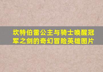 坎特伯雷公主与骑士唤醒冠军之剑的奇幻冒险英雄图片