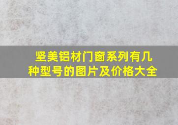 坚美铝材门窗系列有几种型号的图片及价格大全