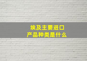 埃及主要进口产品种类是什么