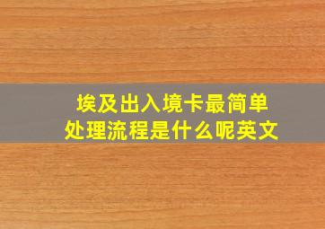 埃及出入境卡最简单处理流程是什么呢英文