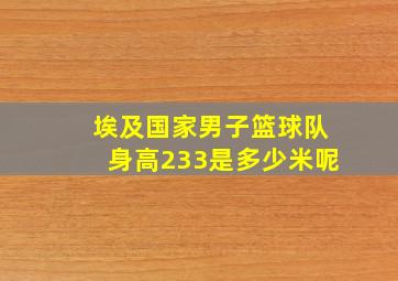 埃及国家男子篮球队身高233是多少米呢