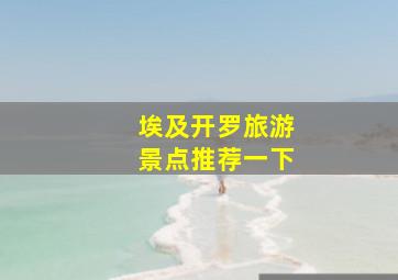 埃及开罗旅游景点推荐一下